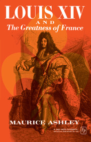 Louis Xiv And The Greatness Of France by Maurice P. Ashley, 9780029010808