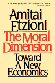 Moral Dimension (Toward a New Economics) by Amitai Etzioni, 9780029099018