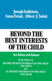 Beyond the Best Interests of the Child by Joseph Goldstein, Anna Freund, Albert J. Solnit, 9780029123607