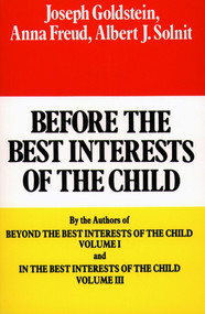 Before the Best Interests of the Child by Joseph Goldstein, Anna Freund, Albert J. Solnit, 9780029123904