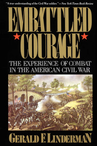 Embattled Courage (The Experience of Combat in the American Civil War) by Gerald Linderman, 9780029197615