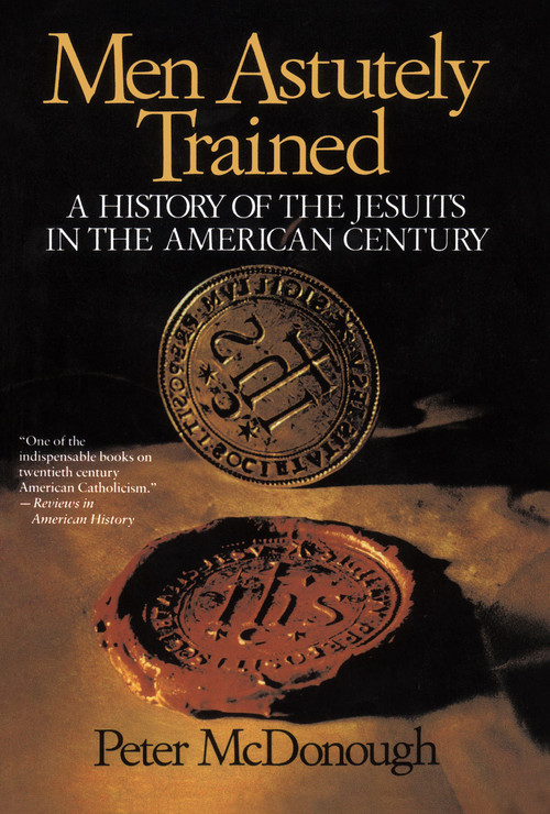 Men Astutely Trained (A History of the Jesuits in the American Century) by Peter Mcdonough, 9780029205280