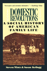Domestic Revolutions (A Social History Of American Family Life) by Steven Mintz, Susan Kellogg, 9780029212912