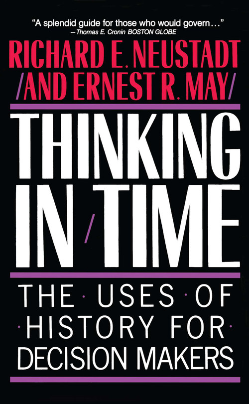 Thinking In Time (The Uses Of History For Decision Makers) by Richard E. Neustadt, 9780029227916