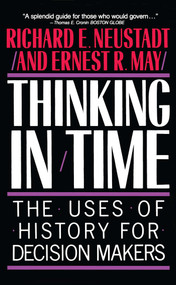 Thinking In Time (The Uses Of History For Decision Makers) by Richard E. Neustadt, 9780029227916