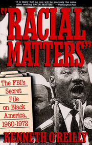 Racial Matters (The FBI's Secret File on Black America, 1960-1972) by Kenneth O'Reilly, 9780029236826