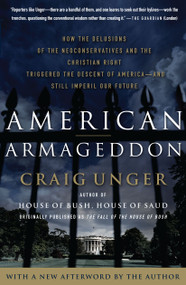 American Armageddon (How the Delusions of the Neoconservatives and the Christian Right Triggered the Descent of America--and Still Imperil Our Future) by Craig Unger, 9780743280761