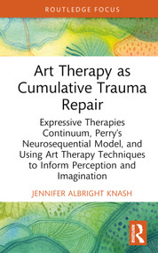 Art Therapy as Cumulative Trauma Repair by Jennifer Albright Knash, 9781032695259