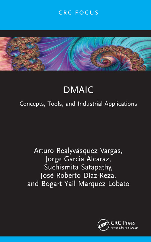 DMAIC (Concepts, Tools, and Industrial Applications) by Arturo Realyvásquez Vargas, Jorge Garcia Alcaraz, Suchismita Satapathy, José Roberto Díaz-Reza, Bogart Yail Marquez Lobato, 9781032912806