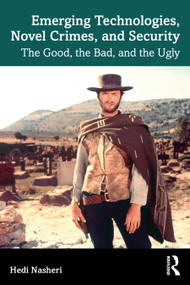 Emerging Technologies, Novel Crimes, and Security (The Good, the Bad, and the Ugly) by Hedi Nasheri, 9781032432984