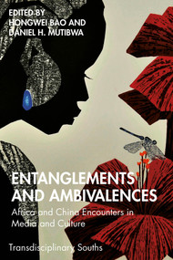Entanglements and Ambivalences (Africa and China Encounters in Media and Culture) by Hongwei Bao, Daniel H. Mutibwa, 9781032948362
