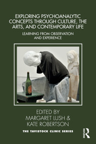 Exploring Psychoanalytic Concepts through Culture, the Arts and Contemporary Life (Learning from Observation and Experience) by Margaret Lush, Kate Robertson, 9781032932002