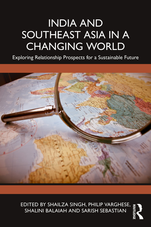 India and Southeast Asia in a Changing World (Exploring Relationship Prospects for a Sustainable Future) by Shailza Singh, Philip Varghese, Shalini Balaiah, Sarish Sebastian, 9781032944364