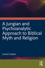 A Jungian and Psychoanalytic Approach to Biblical Myth and Religion by Lionel Corbett, 9781032882765