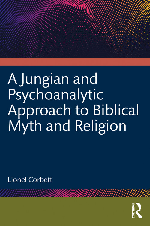 A Jungian and Psychoanalytic Approach to Biblical Myth and Religion by Lionel Corbett, 9781032882765