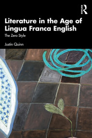 Literature in the Age of Lingua Franca English (The Zero Style) by Justin Quinn, 9781032861630
