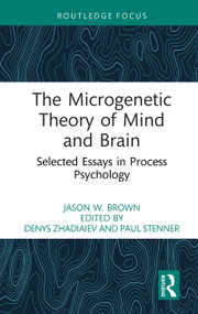 The Microgenetic Theory of Mind and Brain (Selected Essays in Process Psychology) by Jason W. Brown, Denys Zhadiaiev, Paul Stenner, 9781032873848