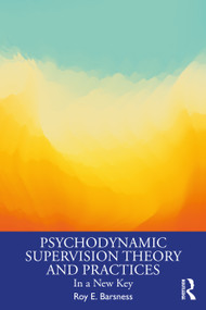 Psychodynamic Supervision Theory and Practices (In a New Key) by Roy E. Barsness, 9781032871653