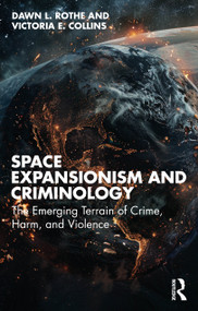 Space Expansionism and Criminology (The Emerging Terrain of Crime, Harm, and Violence) by Dawn L. Rothe, Victoria E. Collins, 9781032645803