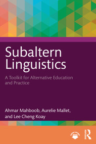 Subaltern Linguistics (A Toolkit for Alternative Education and Practice) by Ahmar Mahboob, Aurelie Mallet, Lee Cheng Koay, 9781032800325