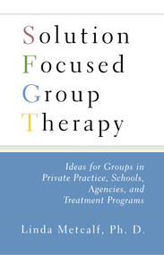Solution Focused Group Therapy (Ideas for Groups in Private Practise, Schools,) by Linda Metcalf, 9781416584643