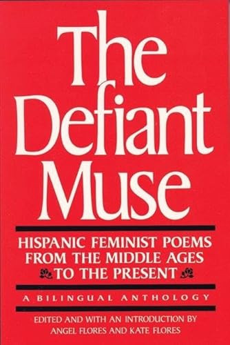 The Defiant Muse: Hispanic Feminist Poems from the Mid (A Bilingual Anthology) by Angel Flores, Kate Flores, 9780935312546