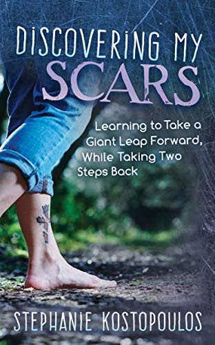 Discovering My Scars (Learning to Take a Giant Leap Forward, While Taking Two Steps Back) by Stephanie Kostopoulos, 9781642795172