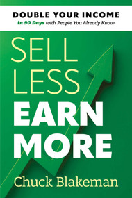 Sell Less, Earn More (Double Your Income in 90 Days with People You Already Know) by Chuck Blakeman, 9781642011814