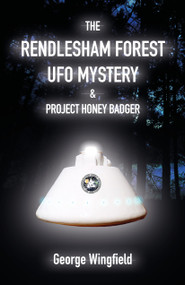The Rendlesham Forest UFO Mystery & Project Honey Badger by George Wingfield, 9781906069230