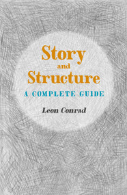 Story and Structure (A Complete Guide) by Leon Conrad, 9781906069254