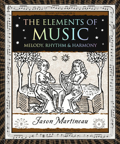 The Elements of Music (Melody, Rhythm & Harmony) by Jason Martineau, 9781952178016