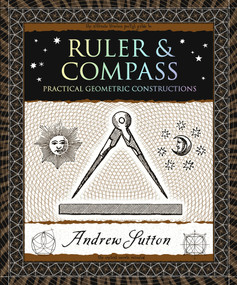 Ruler & Compass (Practical Geometric Constructions) by Andrew Sutton, 9781952178092