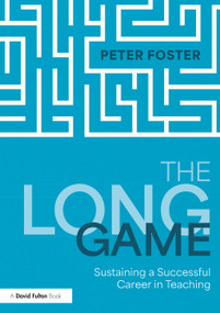 The Long Game: Sustaining a Successful Career in Teaching by Peter Foster, 9781032591353
