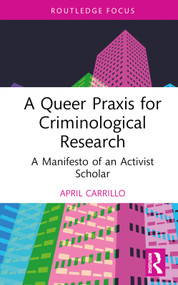A Queer Praxis for Criminological Research (A Manifesto of an Activist Scholar) by April Carrillo, 9781032270944