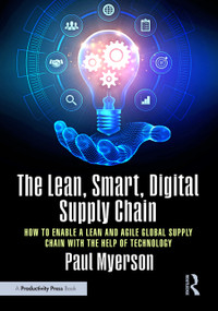 The Lean, Smart, Digital Supply Chain (How to Enable a Lean and Agile Global Supply Chain with the Help of Technology) by Paul Myerson, 9781032445335