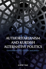 Authoritarianism and Kurdish Alternative Politics (Governmentality, Gender and Justice) - 9781474457422 by Latif Tas