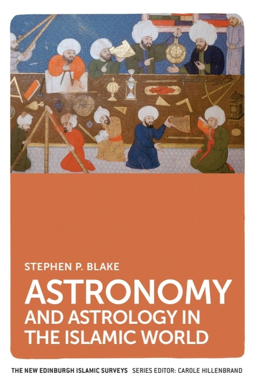 Astronomy and Astrology in the Islamic World - 9780748649099 by Stephen P. Blake