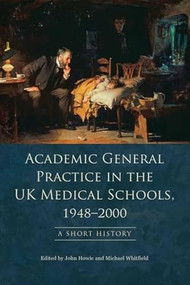 Academic General Practice in the UK Medical Schools, 1948-2000 (A Short History) by John Howie, Michael Whitfield, 9780748643561