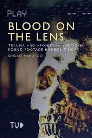 Blood on the Lens (Trauma and Anxiety in American Found Footage Horror Cinema) - 9781474482097 by Shellie McMurdo, 9781474482097