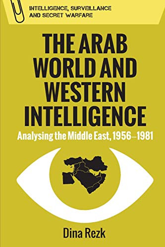 The Arab World and Western Intelligence (Analysing the Middle East, 1956-1981) by Dina Rezk, 9781474444408