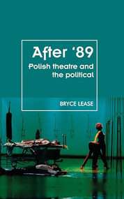 After '89 (Polish theatre and the political) by Bryce Lease, 9781526139542