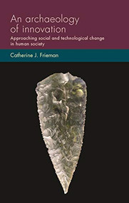 An archaeology of innovation (Approaching social and technological change in human society) by Catherine J. Frieman, 9781526171788