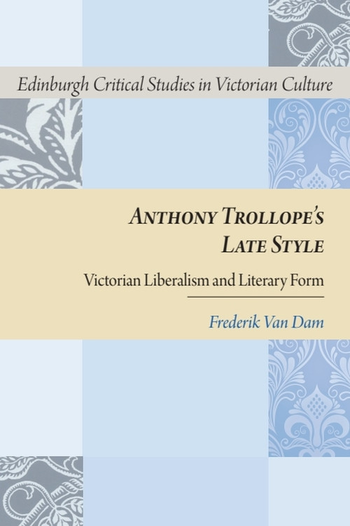 Anthony Trollope's Late Style (Victorian Liberalism and Literary Form) - 9781474426053 by Frederik Van Dam