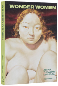Wonder Women (Art of the Asian Diaspora) by Kathy Huang, Aleesa Pitchamarn Alexander, Genny Lim, Delia Cai, Kevin Kwan, Fariha Róisín, 9780847845729