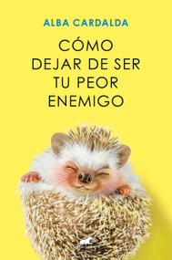 Cómo dejar de ser tu peor enemigo / How to Stop Being Your Own Worst Enemy (Spanish Edition) by Alba Cardalda, 9788419248930