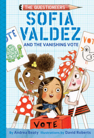 Sofia Valdez and the Vanishing Vote (The Questioneers Chapter Book #4) - 9781419743511 by Andrea Beaty, David Roberts, 9781419743511