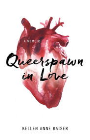 Queerspawn in Love (A Memoir) by Kellen Kaiser, 9781631520204