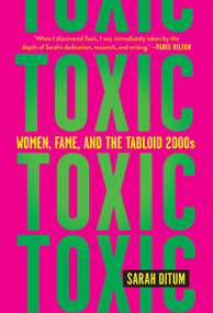 Toxic: Women, Fame, and the Tabloid 2000s - 9781419763120 by Sarah Ditum, 9781419763120