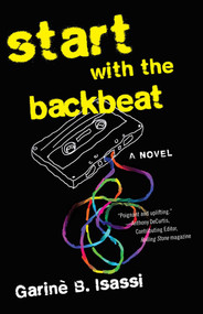 Start with the Backbeat (A Musical Novel) by Garinè B. Isassi, 9781631520419