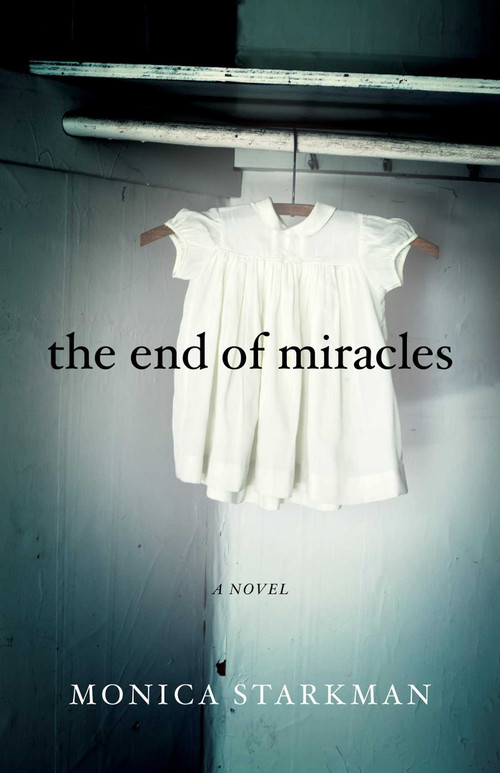 The End of Miracles (A Novel) by Monica Starkman, 9781631520549